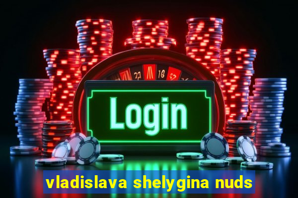 vladislava shelygina nuds